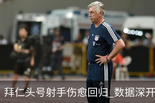 拜仁头号射手伤愈回归 数据深开或完胜收场